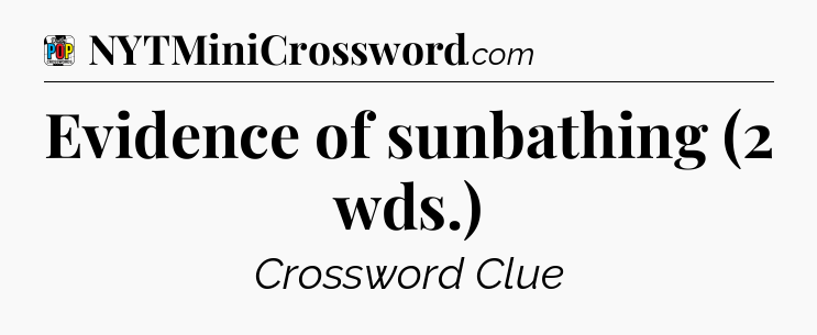 Evidence of sunbathing (2 wds.) Crossword Clue