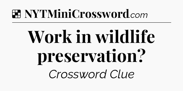 Solution: Work in wildlife preservation - NYT Crossword