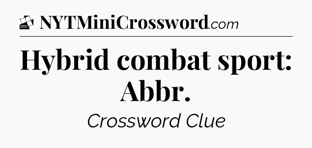 Hybrid combat sport: Abbr - Daily Themed Classic Crossword