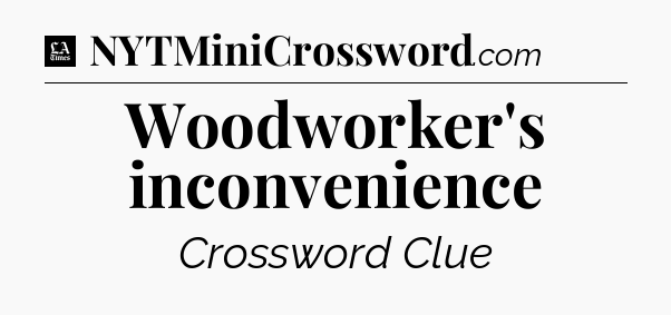 Woodworker's inconvenience - LA Times Crossword