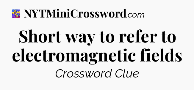 Short way to refer to electromagnetic fields Codycross