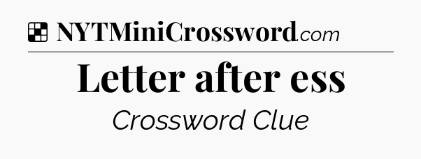 Solution: Letter after ess - NYT Crossword