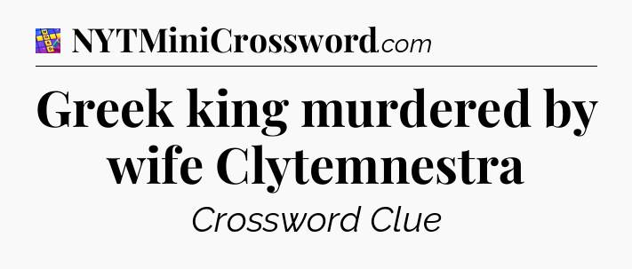 Greek king murdered by wife Clytemnestra Codycross