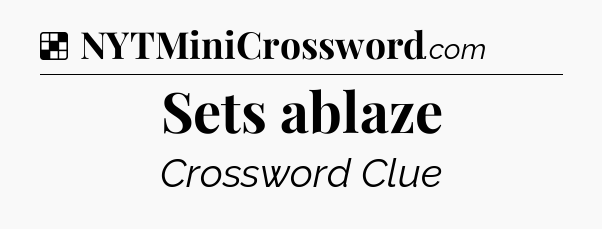 Solution: Sets ablaze - NYT Crossword