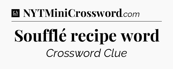 Soufflé recipe word - LA Times Crossword