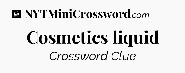 Cosmetics liquid - LA Times Crossword