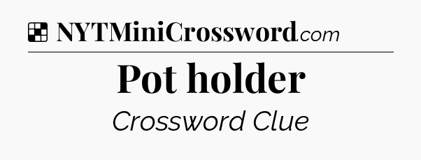 Solution: Pot holder - NYT Crossword