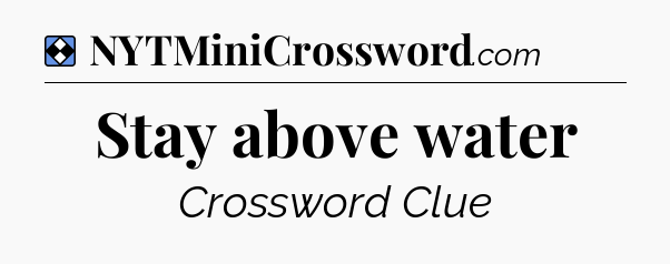 Solution: Stay above water - NYT Mini Crossword