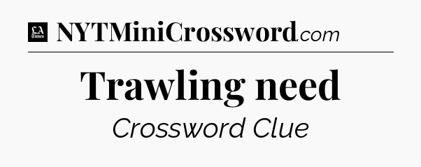Trawling need - LA Times Crossword