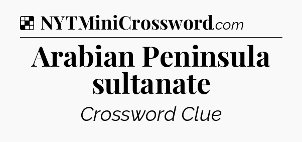 Solution: Arabian Peninsula sultanate - NYT Crossword
