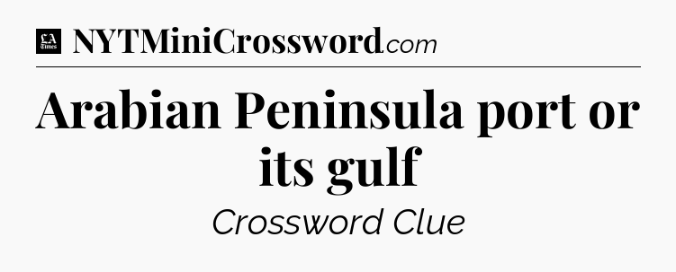 Arabian Peninsula port or its gulf - LA Times Crossword