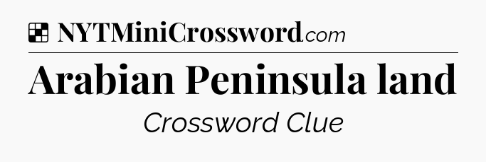 Solution: Arabian Peninsula land - NYT Crossword
