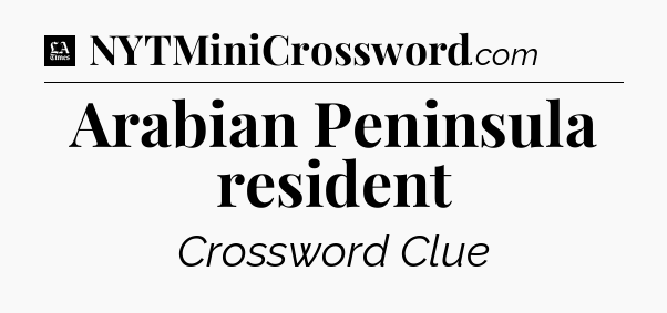 Arabian Peninsula resident - LA Times Crossword