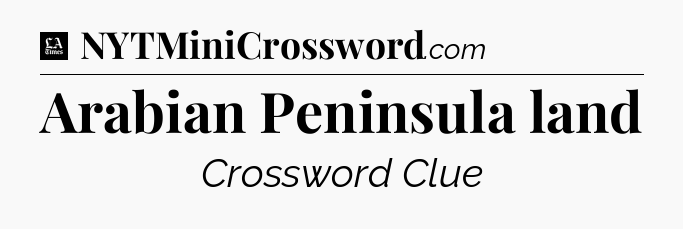 Arabian Peninsula land - LA Times Crossword