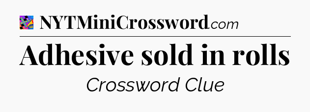 Adhesive sold in rolls Crossword Clue