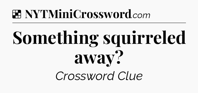 Solution: Something squirreled away - NYT Crossword