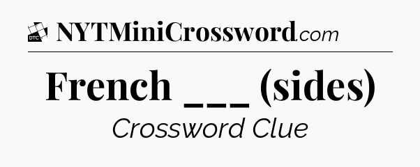 French ___ (sides) - Daily Themed Classic Crossword