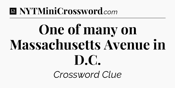 One of many on Massachusetts Avenue in D.C - LA Times Crossword