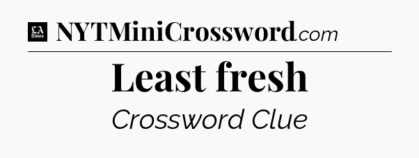 Least fresh - LA Times Crossword