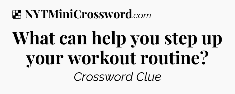 Solution: What can help you step up your workout routine - NYT Crossword