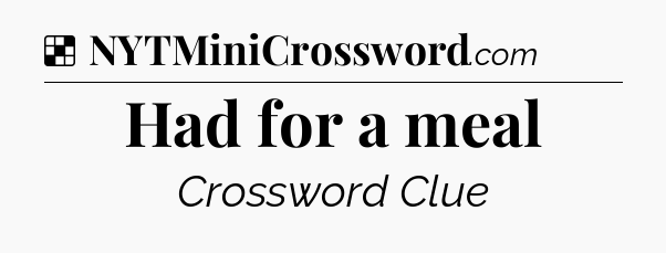 Solution: Had for a meal - NYT Crossword