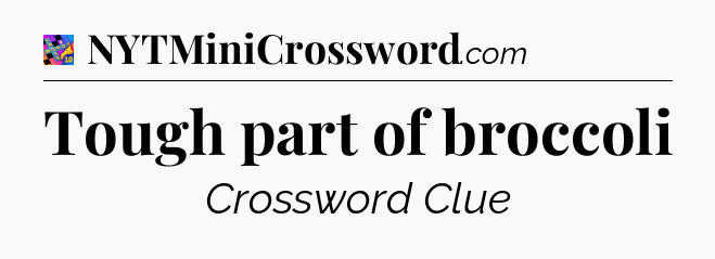 Tough part of broccoli Crossword Clue