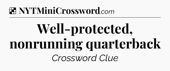 Solution: Well-protected, nonrunning quarterback - NYT Crossword