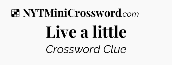 Solution: Live a little - NYT Crossword