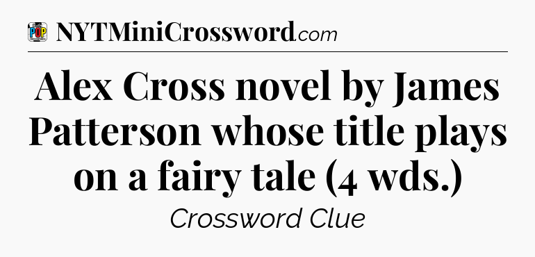 Alex Cross novel by James Patterson whose title plays on a fairy tale (4 wds.) Crossword Clue