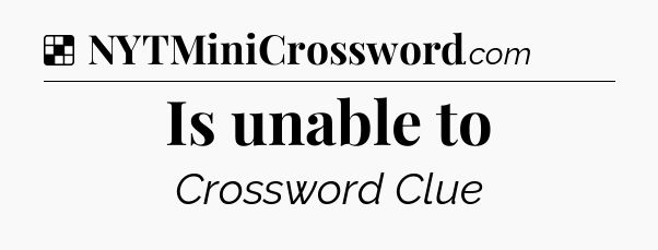 Solution: Is unable to - NYT Crossword
