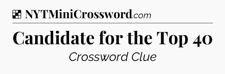 Solution: Candidate for the Top 40 - NYT Crossword