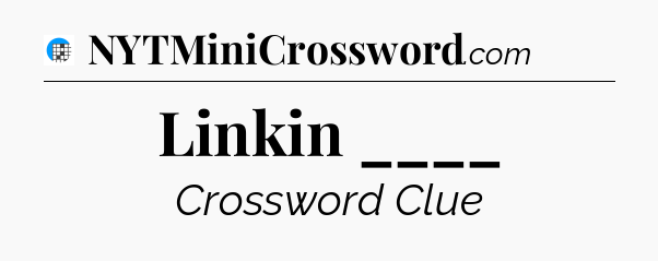 Linkin ____ Crossword Clue