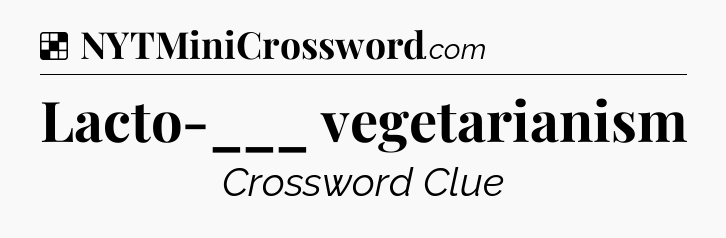 Solution: Lacto-___ vegetarianism - NYT Crossword