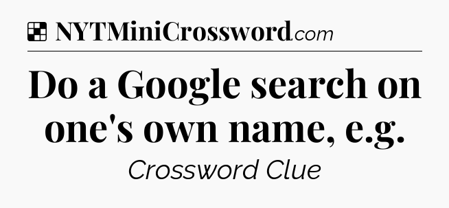 Solution: Do a Google search on one's own name, e.g - NYT Crossword
