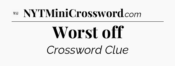 Worst off - WSJ Crossword
