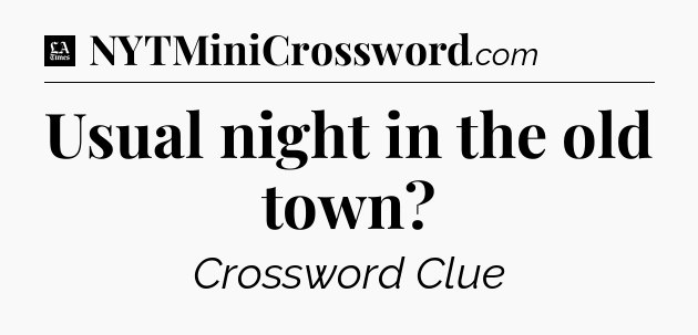 Usual night in the old town - LA Times Crossword