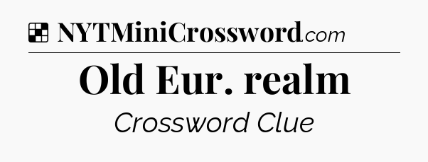 Solution: Old Eur. realm - NYT Crossword