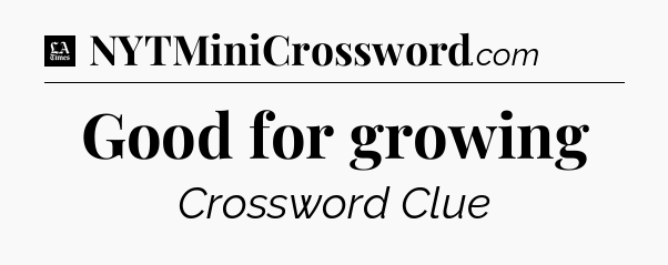 Good for growing - LA Times Crossword