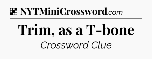 Solution: Trim, as a T-bone - NYT Crossword