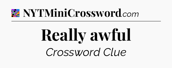 Really awful Crossword Clue