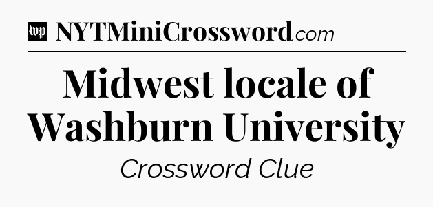 Midwest locale of Washburn University Crossword Clue