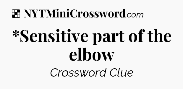 Solution: *Sensitive part of the elbow - NYT Crossword