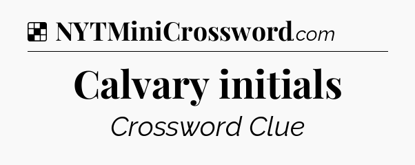 Solution: Calvary initials - NYT Crossword