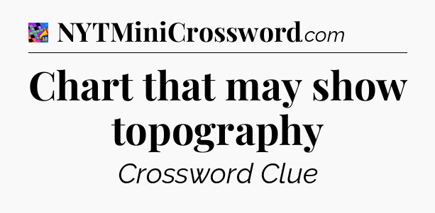 Chart that may show topography Crossword Clue