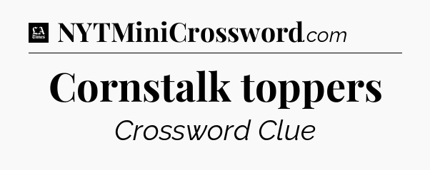 Cornstalk toppers - LA Times Crossword