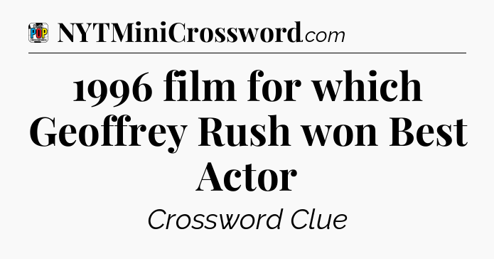 1996 film for which Geoffrey Rush won Best Actor Crossword Clue