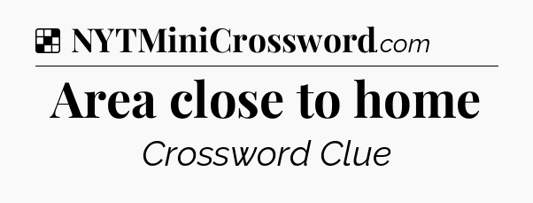 Solution: Area close to home - NYT Crossword