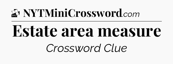 Estate area measure - Daily Themed Classic Crossword