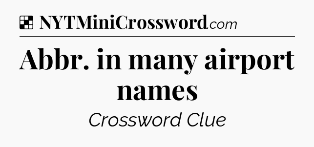Solution: Abbr. in many airport names - NYT Crossword