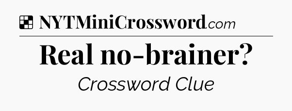 Solution: Real no-brainer - NYT Crossword